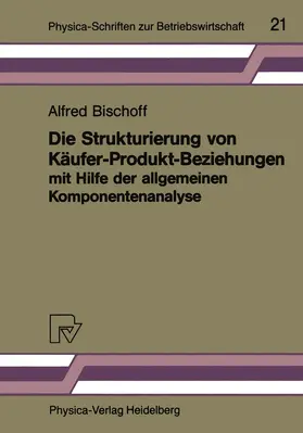 Bischoff |  Die Strukturierung von Käufer-Produkt-Beziehungen mit Hilfe der allgemeinen Komponentenanalyse | Buch |  Sack Fachmedien