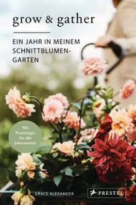Alexander |  Grow & Gather: Ein Jahr in meinem Schnittblumen-Garten | Buch |  Sack Fachmedien