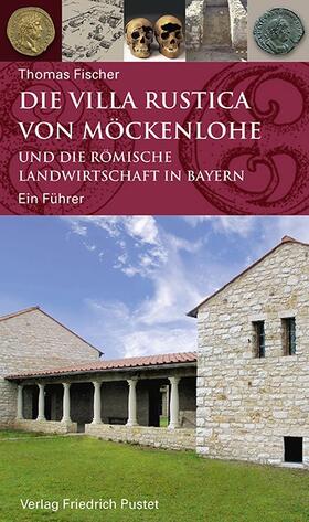 Fischer | Die Villa rustica von Möckenlohe und die römische Landwirtschaft in Bayern | Buch | 978-3-7917-2865-0 | sack.de