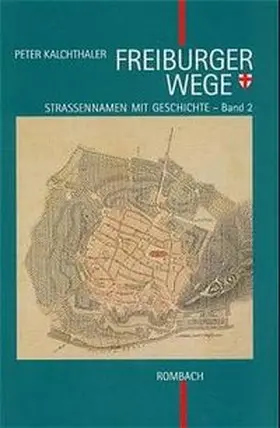 Kalchthaler |  Freiburger Wege. Strassennamen mit Geschichte / Freiburger Wege. Strassennamen mit Geschichte | Buch |  Sack Fachmedien