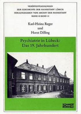 Reger / Dilling / Archiv der Hansestadt Lübeck | Psychiatrie in Lübeck: Das 19. Jahrhundert | Buch | 978-3-7950-0449-1 | sack.de