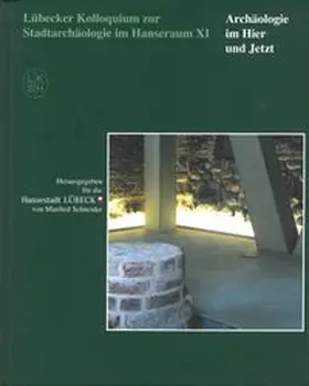 Schneider |  Lübecker Kolloquium zur Stadtarchäologie im Hanseraum XI - Archäologie im Hier und Jetzt | Buch |  Sack Fachmedien