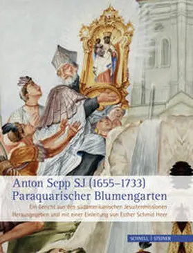 Schmid Heer |  Anton Sepp SJ (1655–1733) – Paraquarischer Blumengarten | Buch |  Sack Fachmedien