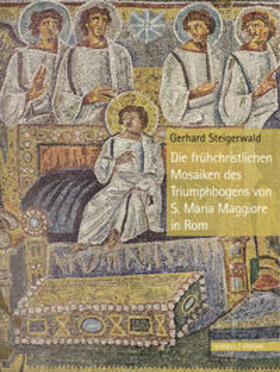 Steigerwald |  Die frühchristlichen Mosaiken des Triumphbogens von S. Maria Maggiore in Rom | Buch |  Sack Fachmedien