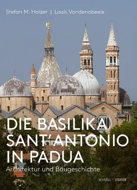 Stefan M. Holzer |  Die Basilika Sant'Antonio in Padua | Buch |  Sack Fachmedien