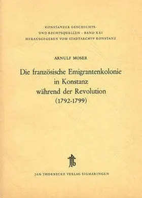 Moser / Stadtarchiv Konstanz |  Die französische Emigrantenkolonie in Konstanz während der Revolution (1792-1799) | Buch |  Sack Fachmedien