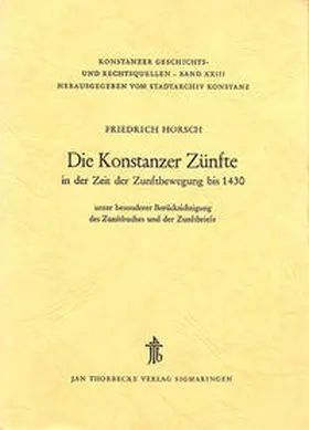 Horsch / Stadtarchiv Konstanz |  Die Konstanzer Zünfte in der Zeit der Zunftbewegung bis 1430 | Buch |  Sack Fachmedien