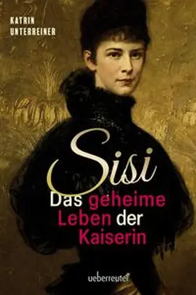 Unterreiner |  Sisi - das geheime Leben der Kaiserin | Buch |  Sack Fachmedien