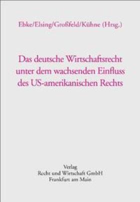 Ebke / Berger / Elsing |  Das deutsche Wirtschaftsrecht unter dem wachsenden Einfluss des US-amerikanischen Rechts | Buch |  Sack Fachmedien