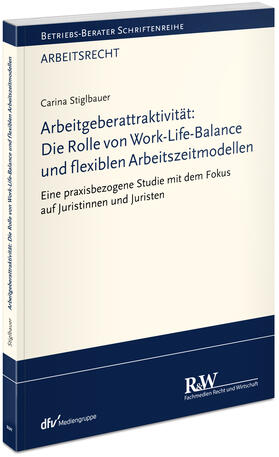 Stiglbauer |  Arbeitgeberattraktivität: Die Rolle von Work-Life-Balance und flexiblen Arbeitszeitmodellen | Buch |  Sack Fachmedien