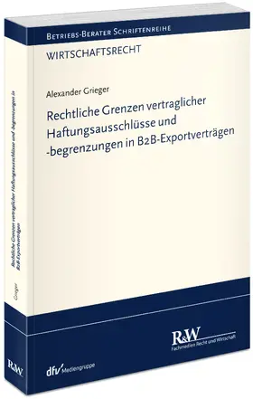 Grieger |  Rechtliche Grenzen vertraglicher Haftungsausschlüsse und -begrenzungen in B2B-Exportverträgen | Buch |  Sack Fachmedien