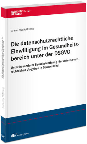 Hoffmann | Die datenschutzrechtliche Einwilligung im Gesundheitsbereich unter der DSGVO | Buch | 978-3-8005-1799-2 | sack.de