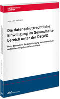 Hoffmann |  Die datenschutzrechtliche Einwilligung im Gesundheitsbereich unter der DSGVO | Buch |  Sack Fachmedien