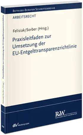 Felisiak / Sorber |  Praxisleitfaden zur Umsetzung der EU-Entgelttransparenzrichtlinie | Buch |  Sack Fachmedien