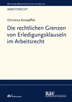 Knoepffler |  Die rechtlichen Grenzen von Erledigungsklauseln im Arbeitsrecht | eBook | Sack Fachmedien