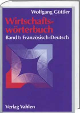 Güttler |  Wirtschaftswörterbuch  Bd. 1: Französisch-Deutsch | Buch |  Sack Fachmedien