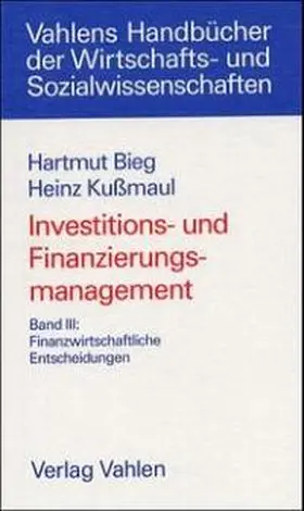 Bieg / Kußmaul |  Investitions- und Finanzierungsmanagement 3. Finanzwirtschaftliche Entscheidung | Buch |  Sack Fachmedien