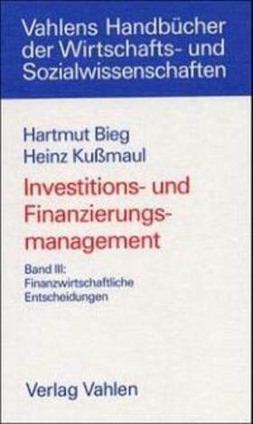 Bieg / Kußmaul | Investitions- und Finanzierungsmanagement 3. Finanzwirtschaftliche Entscheidung | Buch | 978-3-8006-2626-7 | sack.de