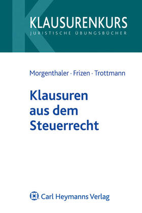 Morgenthaler / Frizen / Trottmann | Klausuren aus dem Steuerrecht | Buch | 978-3-8006-4084-3 | sack.de