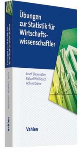 Bleymüller / Weißbach / Dörre | Übungen zur Statistik für Wirtschaftswissenschaftler | Buch | 978-3-8006-5873-2 | sack.de