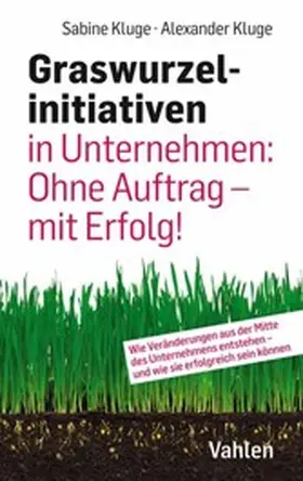 Kluge |  Graswurzelinitiativen in Unternehmen: Ohne Auftrag – mit Erfolg! | eBook | Sack Fachmedien