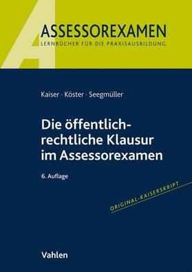 Kaiser / Köster / Seegmüller | Die öffentlich-rechtliche Klausur im Assessorexamen | Buch | 978-3-8006-6593-8 | sack.de