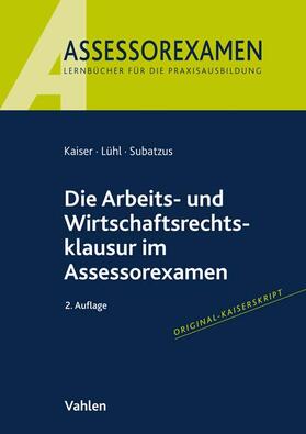 Kaiser / Lühl / Subatzus |  Die Arbeits- und Wirtschaftsrechtsklausur im Assessorexamen | Buch |  Sack Fachmedien