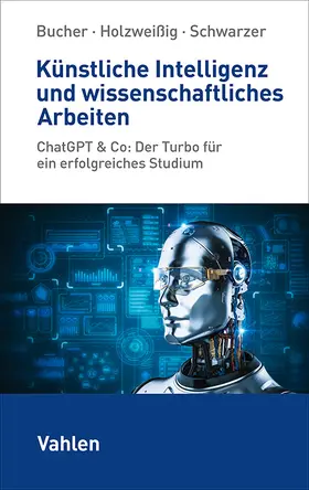 Bucher / Holzweißig / Schwarzer | Künstliche Intelligenz und wissenschaftliches Arbeiten | Buch | 978-3-8006-7322-3 | sack.de