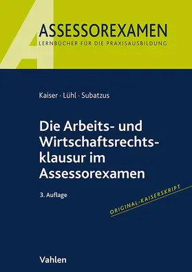 Kaiser / Lühl / Subatzus | Die Arbeits- und Wirtschaftsrechtsklausur im Assessorexamen | Buch | 978-3-8006-7417-6 | sack.de