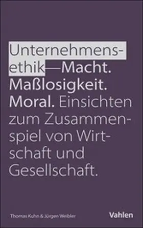 Weibler / Kuhn |  Unternehmensethik: Macht, Maßlosigkeit, Moral | eBook | Sack Fachmedien