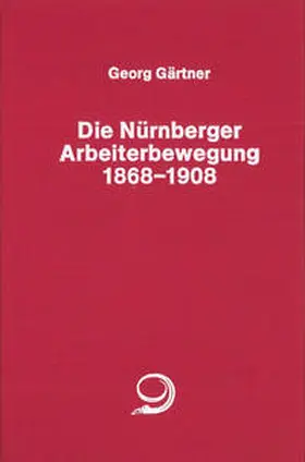 Gärtner |  Die Nürnberger Arbeiterbewegung 1869-1908 | Buch |  Sack Fachmedien