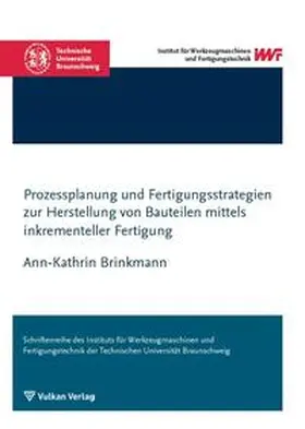 Brinkmann |  Prozessplanung und Fertigungsstrategien zur Herstellung von Bauteilen mittels inkrementeller Fertigung | Buch |  Sack Fachmedien