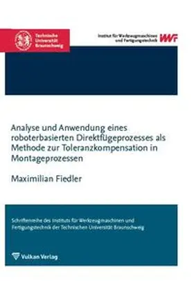 Fiedler |  Analyse und Anwendung eines roboterbasierten Direktfügeprozesses als Methode zur Toleranzkompensation in Montageprozessen | Buch |  Sack Fachmedien