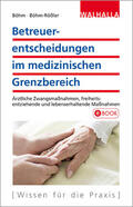 Böhm / Böhm-Rößler |  Betreuerentscheidungen im medizinischen Grenzbereich | eBook | Sack Fachmedien