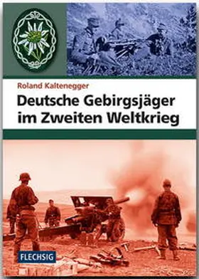Kaltenegger |  Deutsche Gebirgsjäger im Zweiten Weltkrieg | Buch |  Sack Fachmedien