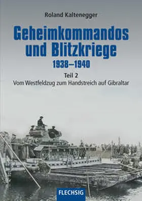 Kaltenegger |  Geheimkommandos und Blitzkriege 1938-1940 Teil 2 | Buch |  Sack Fachmedien