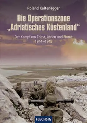 Kaltenegger |  Die Operationszone "Adriatisches Küstenland" | Buch |  Sack Fachmedien