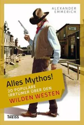 Emmerich |  Alles Mythos! 20 populäre Irrtümer über den Wilden Westen | Buch |  Sack Fachmedien