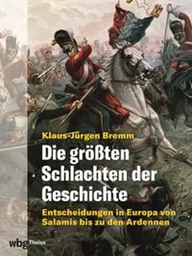 Bremm | Die größten Schlachten der Geschichte. Entscheidungen in Europa von Salamis bis zu den Ardennen | E-Book | sack.de