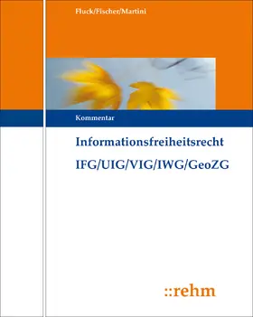 Fluck / Fischer / Martini |  Informationsfreiheitsrecht mit Umweltinformations- und Verbraucherinformationsrecht IFG/UIG/VIG/IWG/GeoZG | Loseblattwerk |  Sack Fachmedien