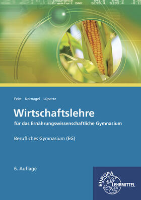 Feist / Kornagel / Lüpertz | Wirtschaftslehre für das Ernährungswissenschaftliche Gymnasium (EG) | Buch | 978-3-8085-4606-2 | sack.de