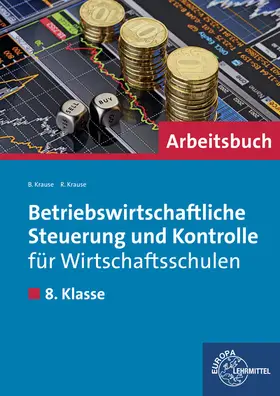 Krause |  Betriebswirtschaftliche Steuerung und Kontrolle für Wirtschaftsschulen. Arbeitsbuch 8. Klasse | Buch |  Sack Fachmedien