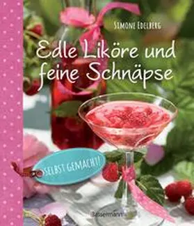 Edelberg |  Edle Liköre & feine Schnäpse selbst gemacht! | Buch |  Sack Fachmedien