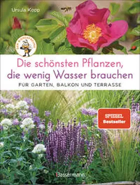 Kopp |  Die schönsten Pflanzen, die wenig Wasser brauchen für Garten, Balkon und Terrasse - 66 trockenheitsverträgliche Stauden, Sträucher, Gräser und Blumen, die heiße Sommer garantiert überleben | Buch |  Sack Fachmedien