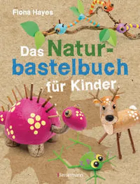 Hayes |  Das Naturbastelbuch für Kinder. 41 Projekte zum Basteln mit allem, was Wald, Wiese und Strand hergeben | Buch |  Sack Fachmedien