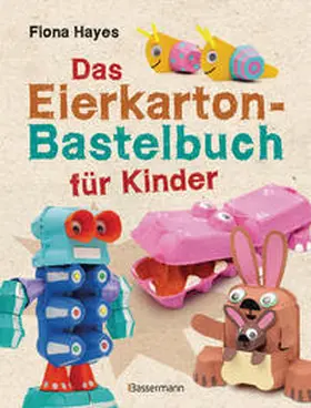 Hayes |  Das Eierkarton-Bastelbuch für Kinder. 51 lustige Projekte für Kinder ab 5 Jahren | Buch |  Sack Fachmedien