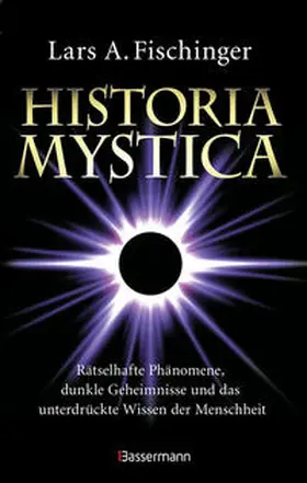 Fischinger |  Historia Mystica. Rätselhafte Phänomene, dunkle Geheimnisse und das unterdrückte Wissen der Menschheit | Buch |  Sack Fachmedien