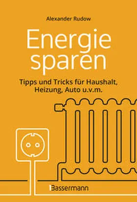 Rudow |  Energie sparen - Tipps und Tricks für Haushalt, Heizung, Auto u.v.m. Mit Checklisten für Einsparpotentiale | Buch |  Sack Fachmedien