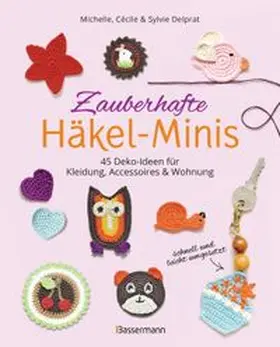 Delprat |  Zauberhafte Häkel-Minis. 45 Deko-Ideen für Kleidung, Accessoires und Wohnung | Buch |  Sack Fachmedien