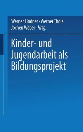 Lindner / Weber / Thole | Kinder- und Jugendarbeit als Bildungsprojekt | Buch | 978-3-8100-3520-2 | sack.de